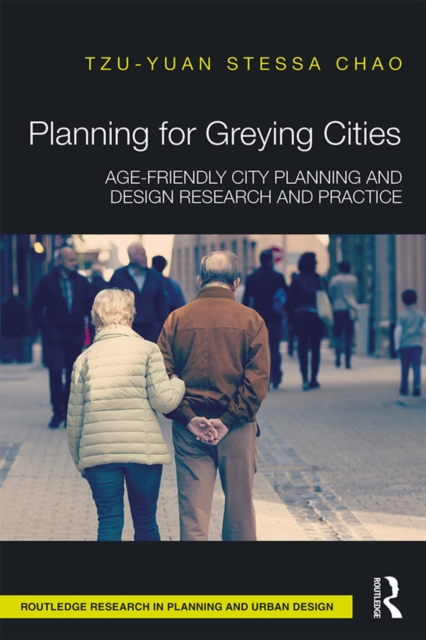Planning for Greying Cities : Age-Friendly City Planning and Design Research and Practice, EPUB eBook