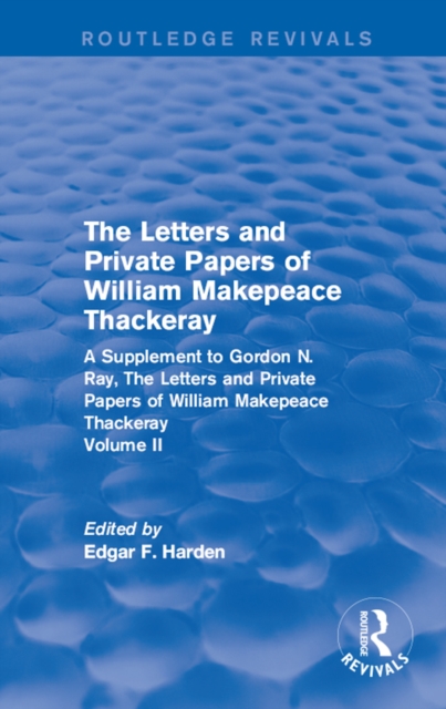 Routledge Revivals: The Letters and Private Papers of William Makepeace Thackeray, Volume II (1994) : A Supplement to Gordon N. Ray, The Letters and Private Papers of William Makepeace Thackeray, EPUB eBook