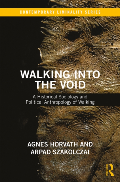 Walking into the Void : A Historical Sociology and Political Anthropology of Walking, PDF eBook
