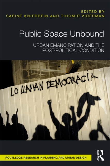 Public Space Unbound : Urban Emancipation and the Post-Political Condition, EPUB eBook