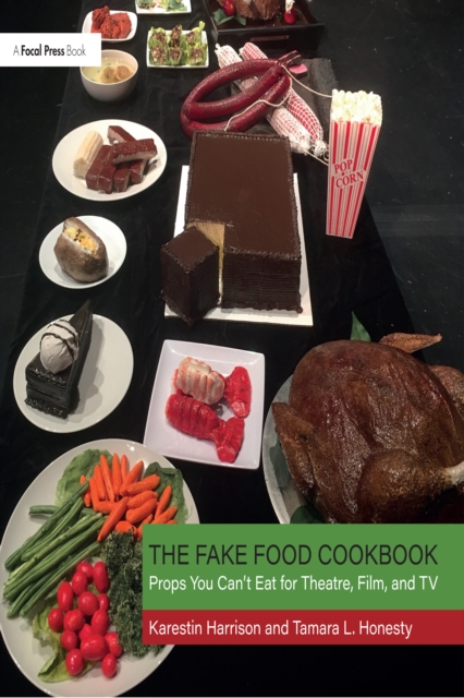 The Fake Food Cookbook : Props You Can't Eat for Theatre, Film, and TV, PDF eBook