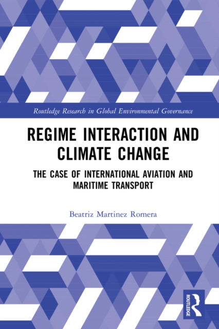 Regime Interaction and Climate Change : The Case of International Aviation and Maritime Transport, PDF eBook