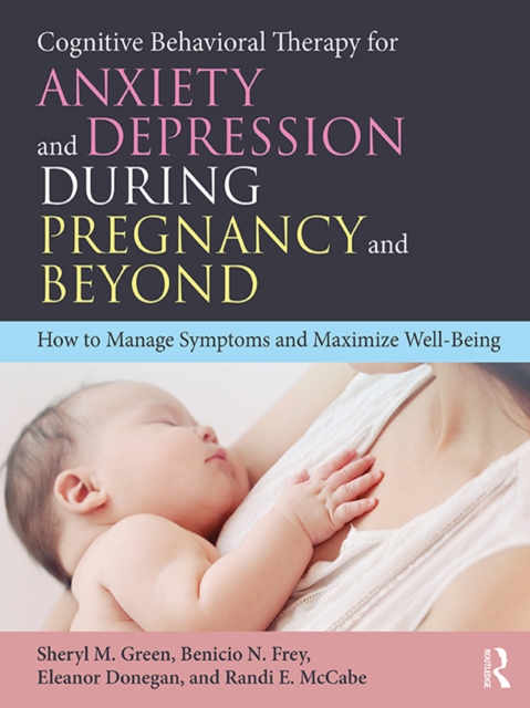 Cognitive Behavioral Therapy for Anxiety and Depression During Pregnancy and Beyond : How to Manage Symptoms and Maximize Well-Being, EPUB eBook