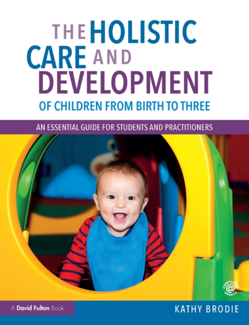 The Holistic Care and Development of Children from Birth to Three : An Essential Guide for Students and Practitioners, EPUB eBook