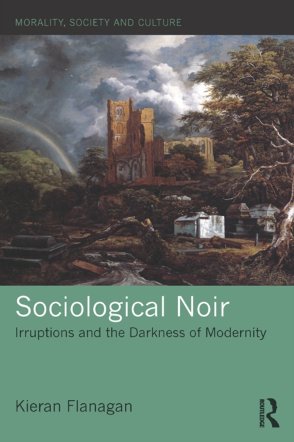 Sociological Noir : Irruptions and the Darkness of Modernity, EPUB eBook