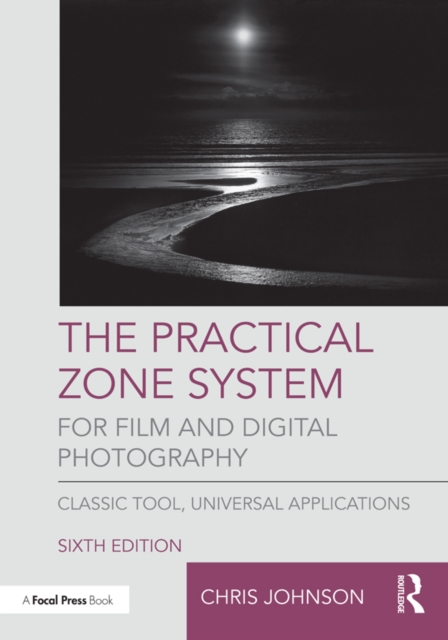 The Practical Zone System for Film and Digital Photography : Classic Tool, Universal Applications, EPUB eBook