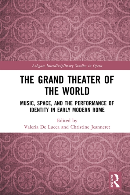 The Grand Theater of the World : Music, Space, and the Performance of Identity in Early Modern Rome, PDF eBook