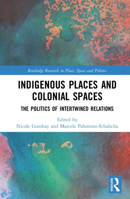 Indigenous Places and Colonial Spaces : The Politics of Intertwined Relations, EPUB eBook