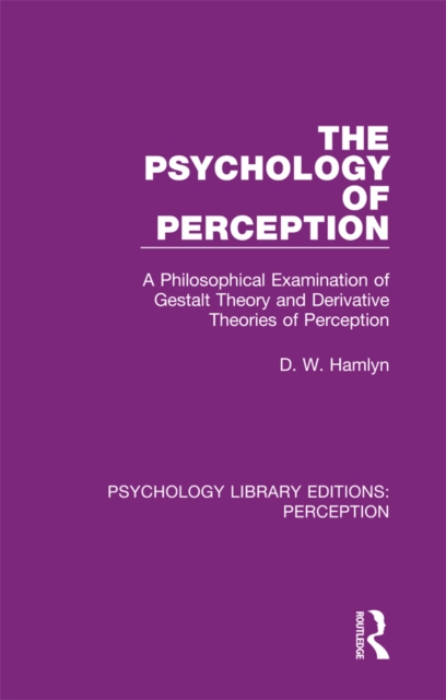 The Psychology of Perception : A Philosophical Examination of Gestalt Theory and Derivative Theories of Perception, PDF eBook