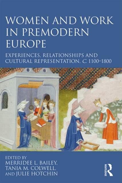 Women and Work in Premodern Europe : Experiences, Relationships and Cultural Representation, c. 1100-1800, PDF eBook