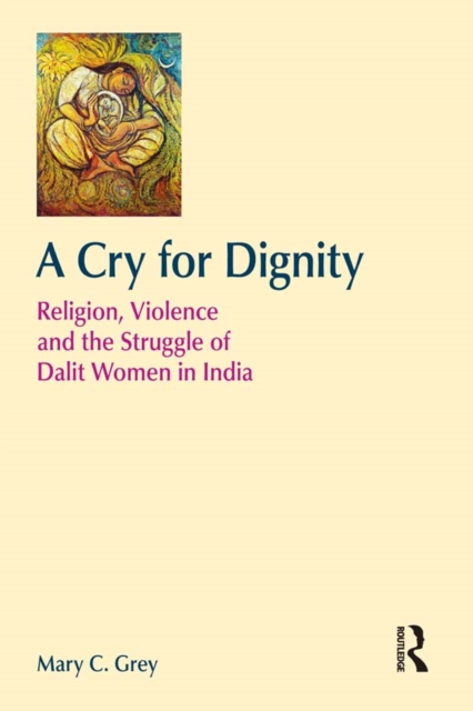 A Cry for Dignity : Religion, Violence and the Struggle of Dalit Women in India, PDF eBook