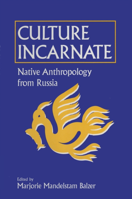 Culture Incarnate: Native Anthropology from Russia : Native Anthropology from Russia, EPUB eBook