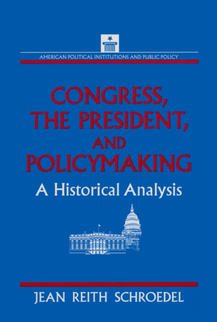 Congress, the President and Policymaking: A Historical Analysis : A Historical Analysis, EPUB eBook