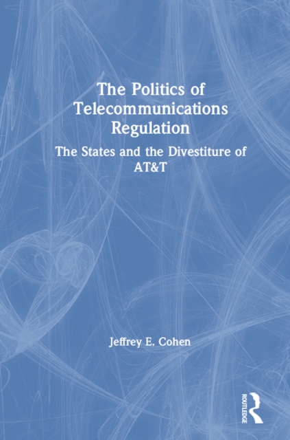 The Politics of Telecommunications Regulation: The States and the Divestiture of AT&T : The States and the Divestiture of AT&T, EPUB eBook