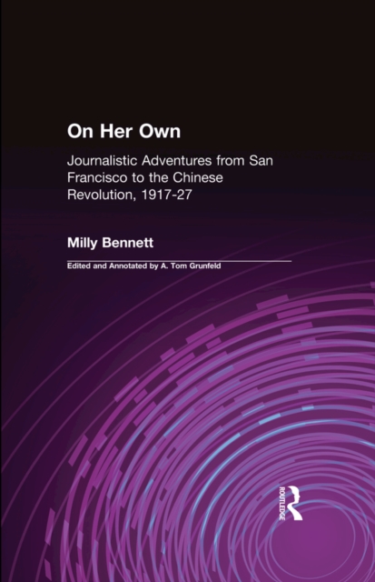 On Her Own: Journalistic Adventures from San Francisco to the Chinese Revolution, 1917-27 : Journalistic Adventures from San Francisco to the Chinese Revolution, 1917-27, PDF eBook