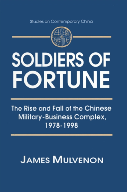 Soldiers of Fortune: The Rise and Fall of the Chinese Military-Business Complex, 1978-1998 : The Rise and Fall of the Chinese Military-Business Complex, 1978-1998, PDF eBook