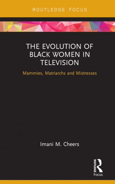 The Evolution of Black Women in Television : Mammies, Matriarchs and Mistresses, EPUB eBook