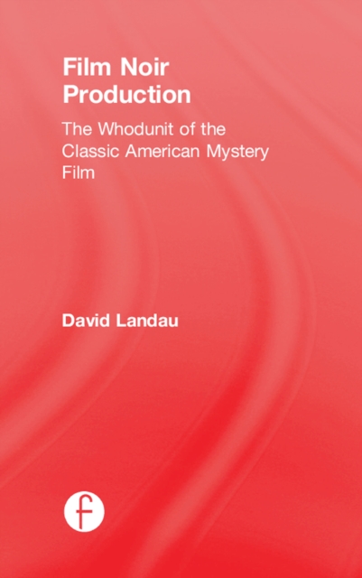 Film Noir Production : The Whodunit of the Classic American Mystery Film, PDF eBook