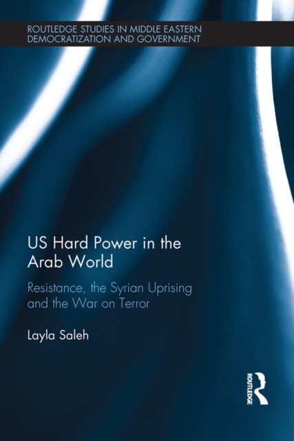 US Hard Power in the Arab World : Resistance, the Syrian Uprising and the War on Terror, PDF eBook