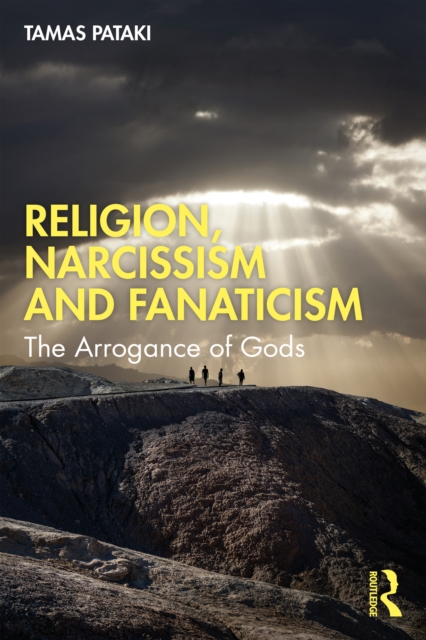 Religion, Narcissism and Fanaticism : The Arrogance of Gods, PDF eBook
