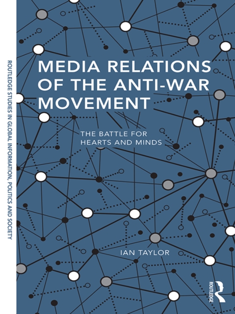 Media Relations of the Anti-War Movement : The Battle for Hearts and Minds, PDF eBook