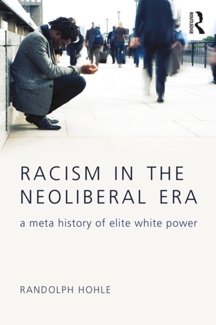 Racism in the Neoliberal Era : A Meta History of Elite White Power, PDF eBook
