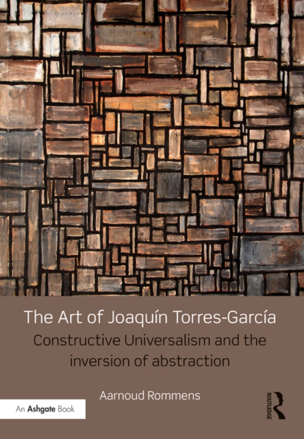 The Art of Joaquin Torres-Garcia : Constructive Universalism and the Inversion of Abstraction, EPUB eBook