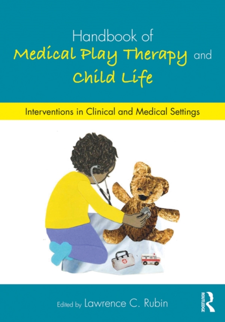 Handbook of Medical Play Therapy and Child Life : Interventions in Clinical and Medical Settings, PDF eBook