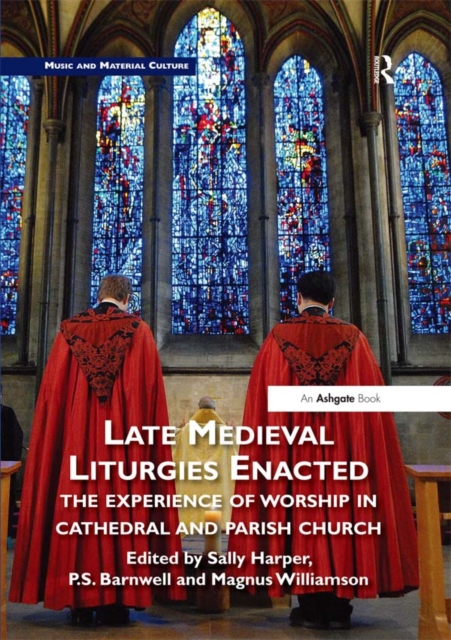 Late Medieval Liturgies Enacted : The Experience of Worship in Cathedral and Parish Church, EPUB eBook