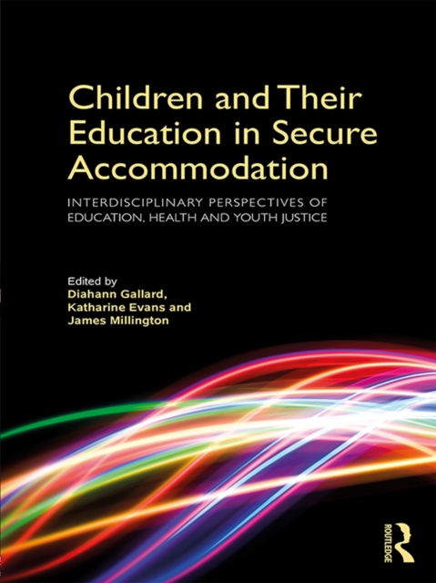 Children and Their Education in Secure Accommodation : Interdisciplinary Perspectives of Education, Health and Youth Justice, EPUB eBook