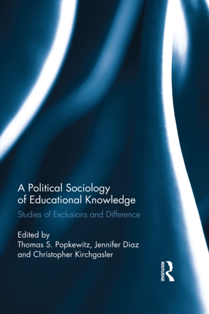 A Political Sociology of Educational Knowledge : Studies of Exclusions and Difference, PDF eBook