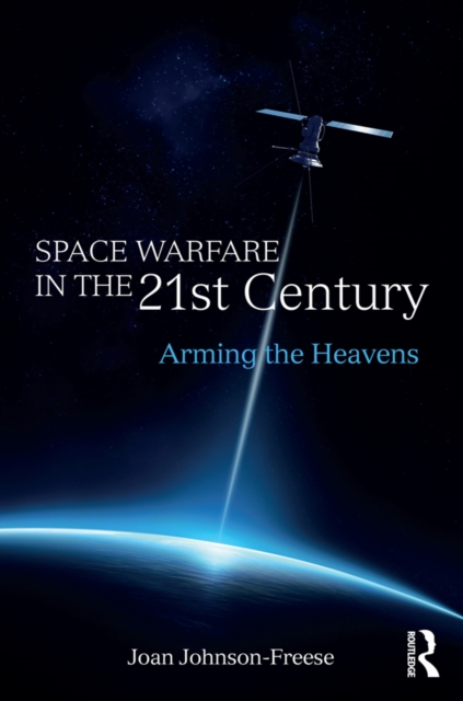 Space Warfare in the 21st Century : Arming the Heavens, EPUB eBook