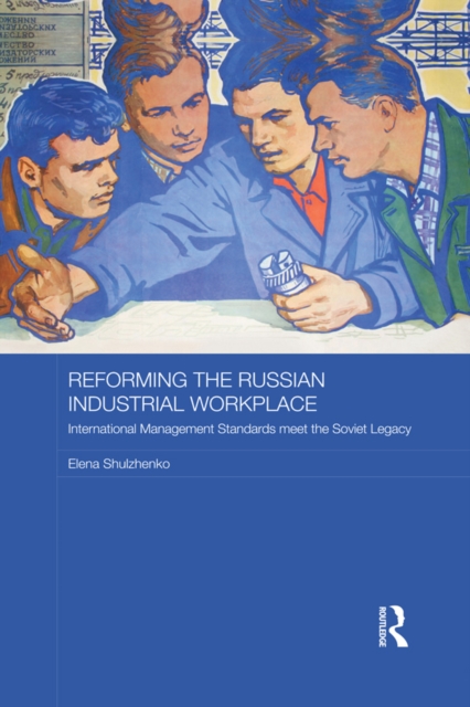 Reforming the Russian Industrial Workplace : International Management Standards meet the Soviet Legacy, EPUB eBook