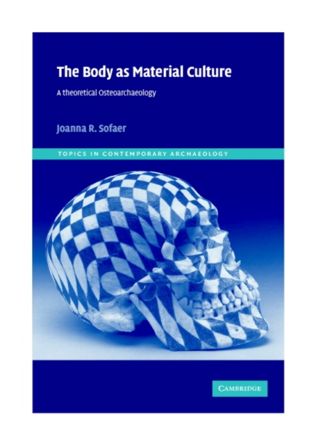 The Body as Material Culture : A Theoretical Osteoarchaeology, PDF eBook