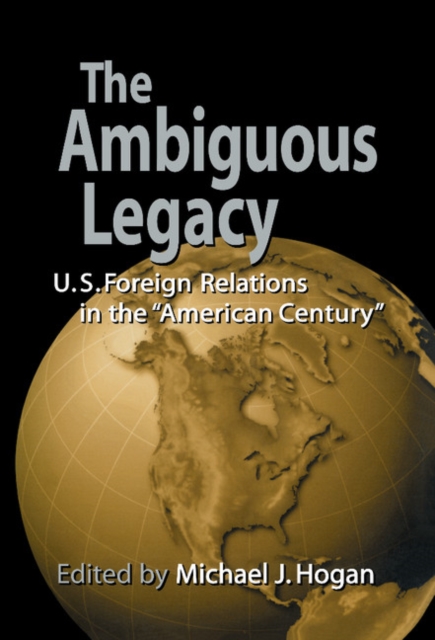 The Ambiguous Legacy : U.S. Foreign Relations in the 'American Century', PDF eBook