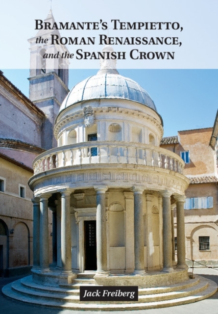 Bramante's Tempietto, the Roman Renaissance, and the Spanish Crown, PDF eBook