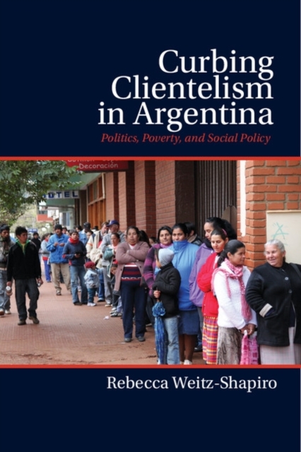 Curbing Clientelism in Argentina : Politics, Poverty, and Social Policy, PDF eBook