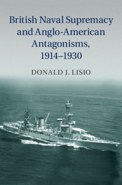 British Naval Supremacy and Anglo-American Antagonisms, 1914-1930, EPUB eBook