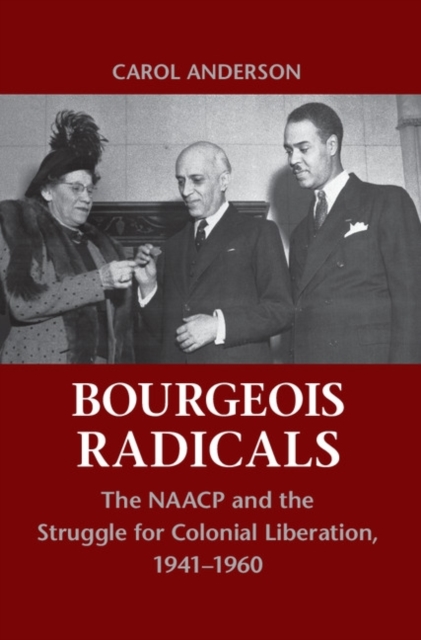 Bourgeois Radicals : The NAACP and the Struggle for Colonial Liberation, 1941-1960, PDF eBook