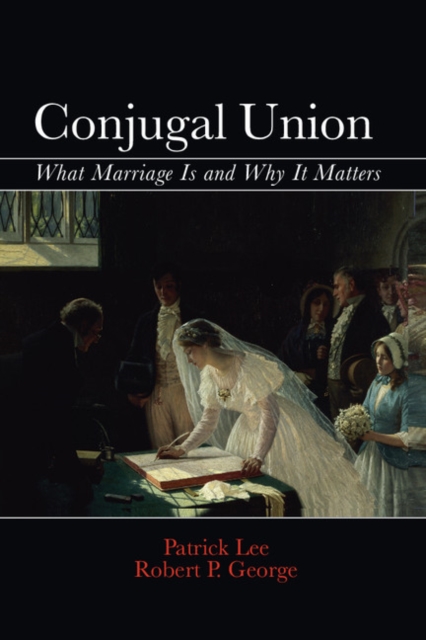 Conjugal Union : What Marriage Is and Why It Matters, EPUB eBook