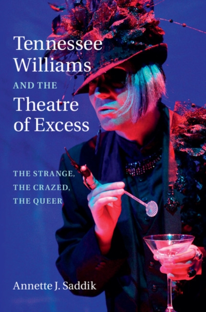 Tennessee Williams and the Theatre of Excess : The Strange, the Crazed, the Queer, PDF eBook