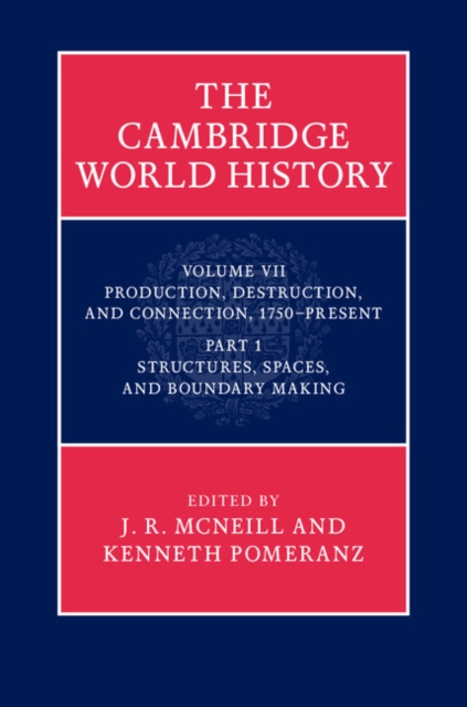 Cambridge World History: Volume 7, Production, Destruction and Connection, 1750-Present, Part 1, Structures, Spaces, and Boundary Making, EPUB eBook