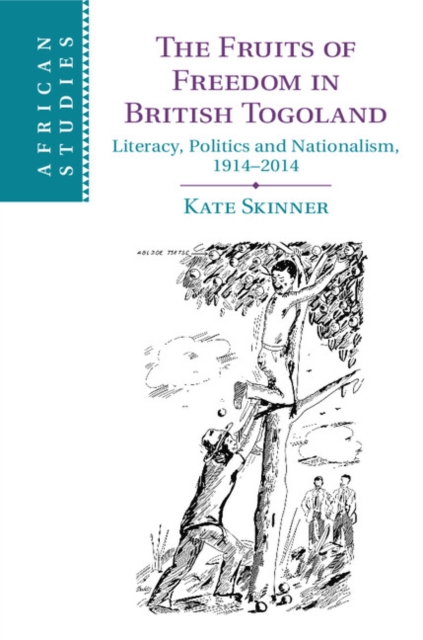Fruits of Freedom in British Togoland : Literacy, Politics and Nationalism, 1914-2014, EPUB eBook