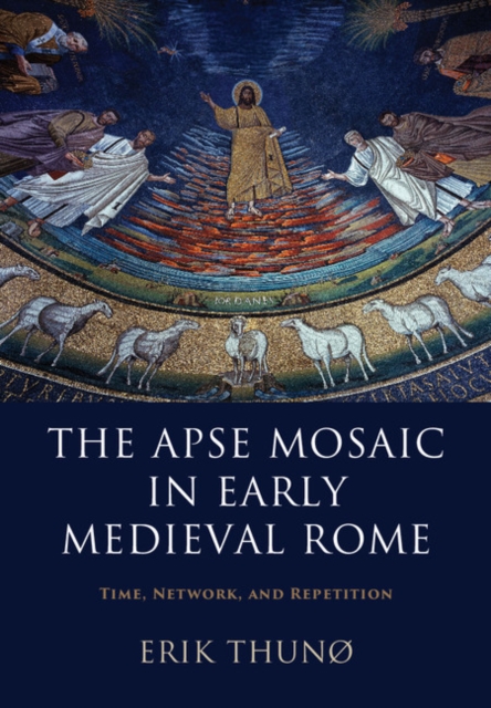 The Apse Mosaic in Early Medieval Rome : Time, Network, and Repetition, PDF eBook