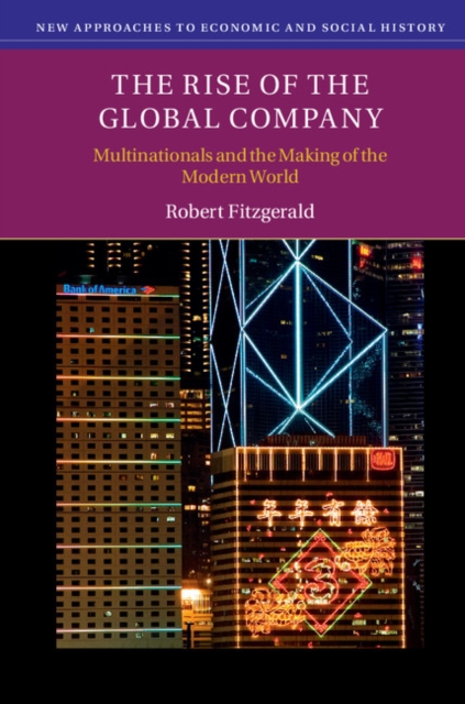 Rise of the Global Company : Multinationals and the Making of the Modern World, PDF eBook