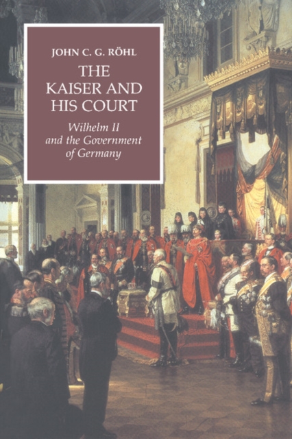 Kaiser and his Court : Wilhelm II and the Government of Germany, PDF eBook