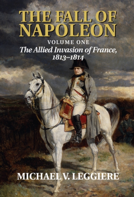 Fall of Napoleon: Volume 1, The Allied Invasion of France, 1813-1814, PDF eBook