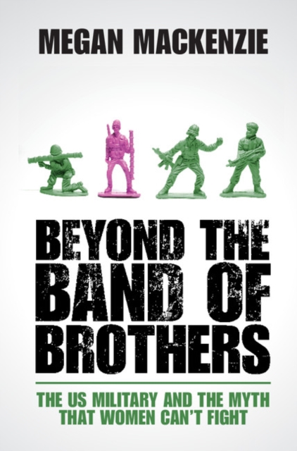 Beyond the Band of Brothers : The US Military and the Myth that Women Can't Fight, EPUB eBook