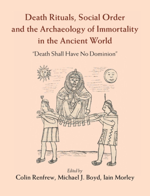 Death Rituals, Social Order and the Archaeology of Immortality in the Ancient World : 'Death Shall Have No Dominion', PDF eBook