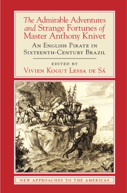 Admirable Adventures and Strange Fortunes of Master Anthony Knivet : An English Pirate in Sixteenth-Century Brazil, EPUB eBook
